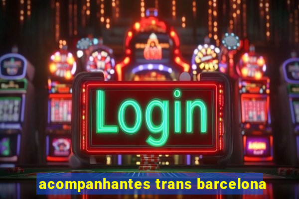 acompanhantes trans barcelona